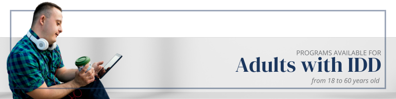 Programs available for Adults with Intellectual & Developmental Disabilities Programs available for Adults with Intellectual & Developmental Disabilities