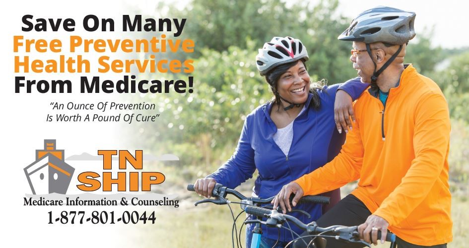 Medicare Preventive Health Benefits: Call TN SHIP at 1-877-801-0044 for more information. Save on many free preventive health services from Medicare. Call TN SHIP at 1-877-801-0044 for more information.